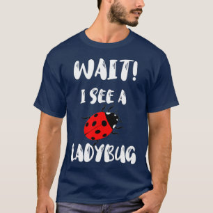 Wait I See A Ladybug Insect Collector Sweet Bugs T-Shirt