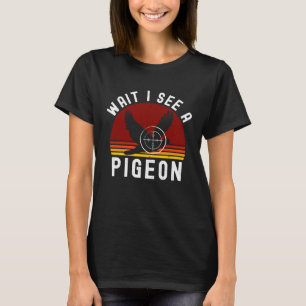 Wait I See A Pigeon Dove Hunting Vintage Retro Hun T-Shirt