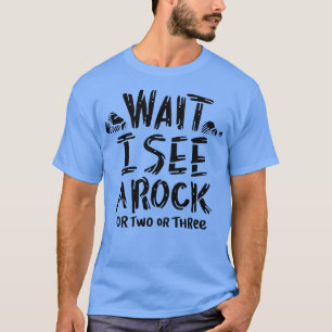 Wait I See A Rock 4 T-Shirt