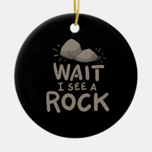 Wait I See A Rock Ceramic Ornament