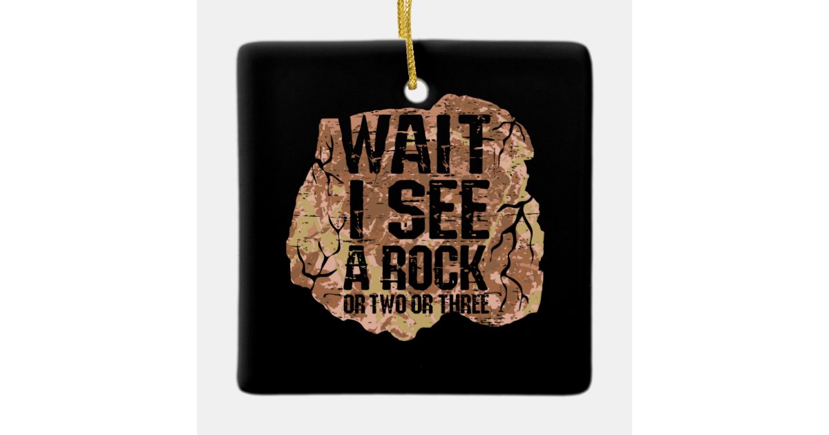 Wait I See A Rock Ceramic Ornament | Zazzle