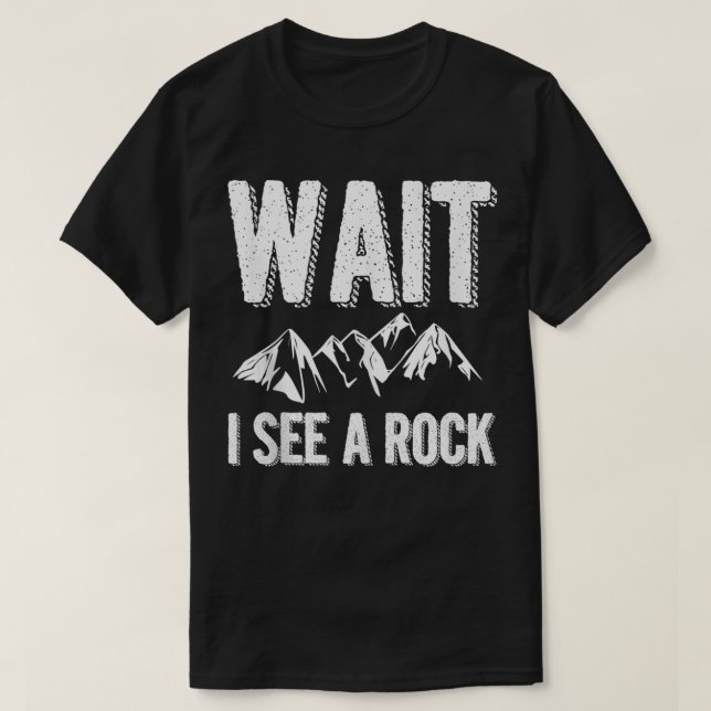 Wait I See A Rock Collecting Rockhounding  T-Shirt (Design Front)