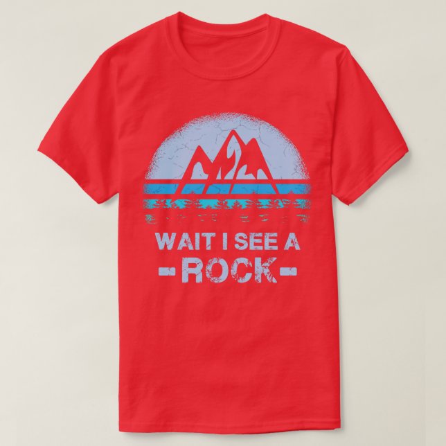 Wait I See A Rock for a Geologist 1 T-Shirt (Design Front)