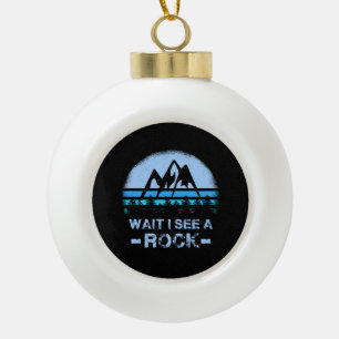 Wait I See A Rock for a Geologist Ceramic Ball Christmas Ornament
