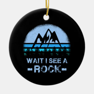 Wait I See A Rock for a Geologist Ceramic Ornament
