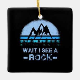 Wait I See A Rock for a Geologist Ceramic Ornament