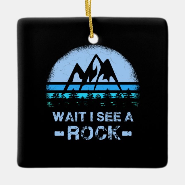 Wait I See A Rock for a Geologist  Ceramic Ornament (Front)