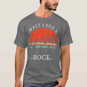 Wait I See A Rock for a Geologist T-Shirt