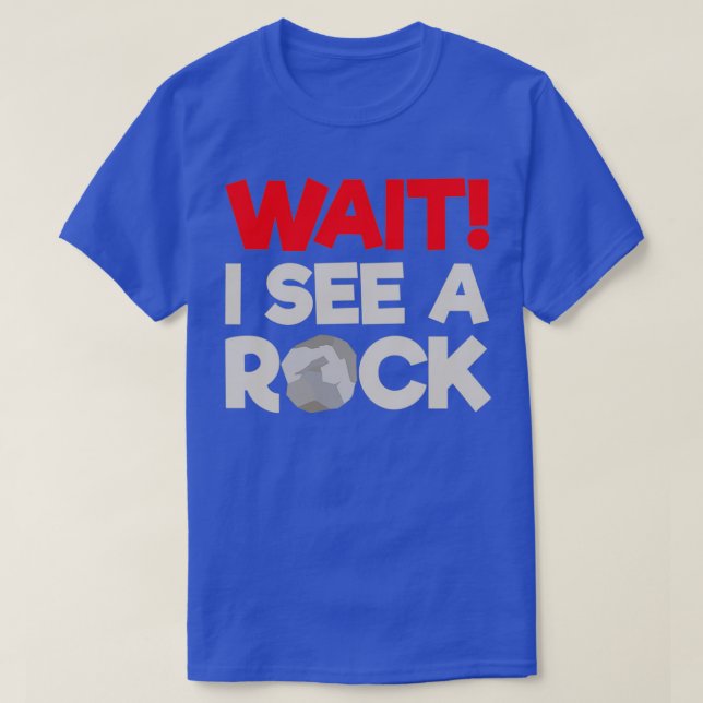 Wait I See A Rock Funny Geologist Gift Geologist R T-Shirt (Design Front)