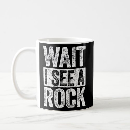 Wait I See A Rock Geologis Coffee Mug
