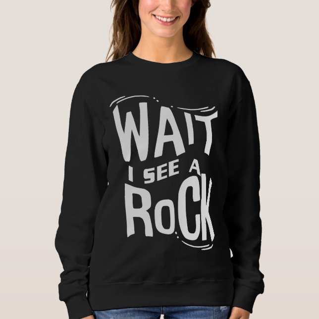 Wait I See A Rock  Geologist Cute Rock Climber Geo Sweatshirt (Front)