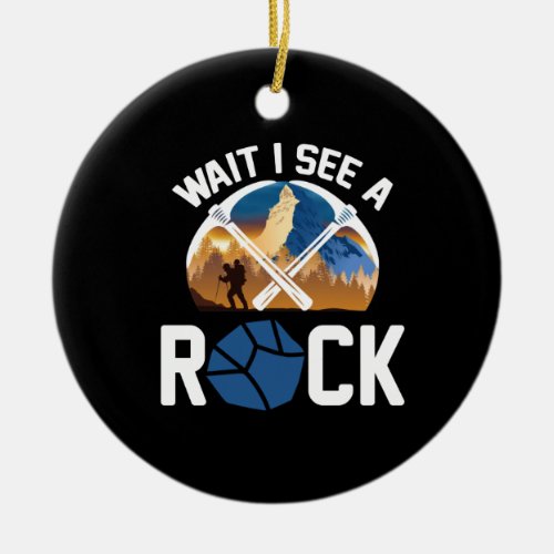 WAIT I SEE A ROCK _ Geology geologist Ceramic Ornament