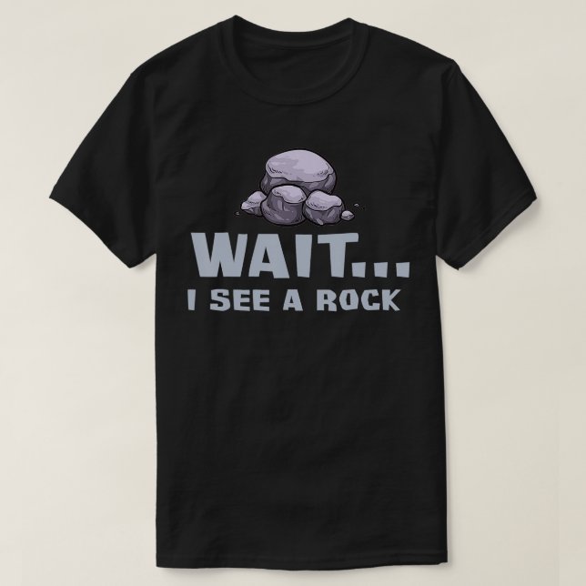 Wait I See a Rock Gift Geologist Funny Geode Miner T-Shirt (Design Front)