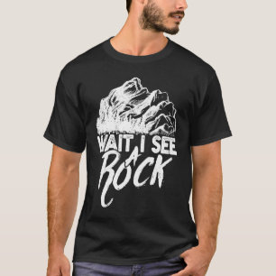 Wait I see a rock Rock hounding geologist T-Shirt