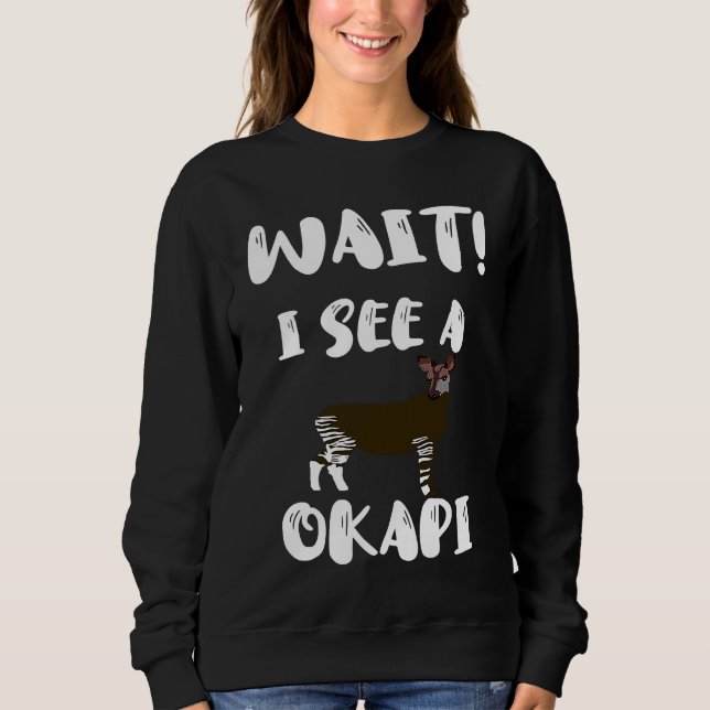 Wait I See An Okapi Zebra Giraffe Africa Forest Gi Sweatshirt (Front)