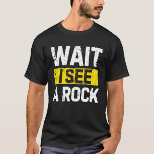 Wait I See Rock Collector Geology T-Shirt