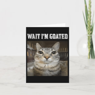 Wait Im Goated Cat Humor Meme  Card