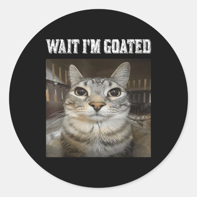 Wait Im Goated Cat Humor Meme  Classic Round Sticker (Front)