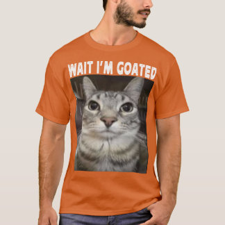 Wait Im Goated cat humor Meme Im Goated Funny Cat T-Shirt