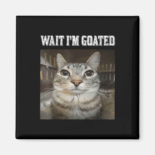 Wait Im Goated Cat Humor Meme  Magnet (Front)