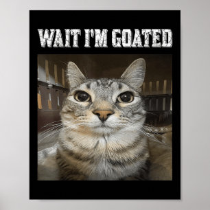 Wait Im Goated Cat Humor Meme  Poster