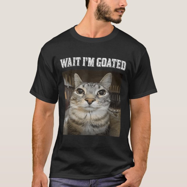 Wait Im Goated Cat Humor Meme  T-Shirt (Front)