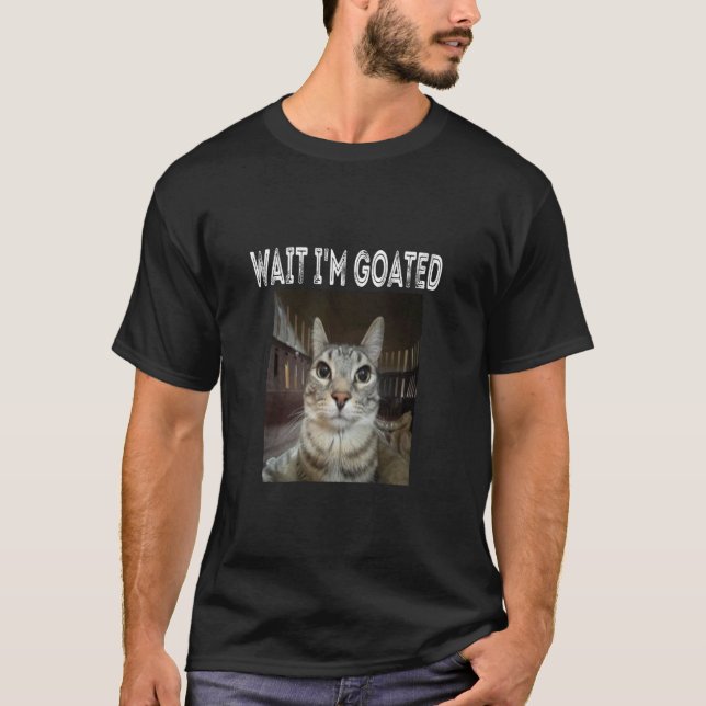 Wait I'm Goated cat humor Meme T-Shirt (Front)