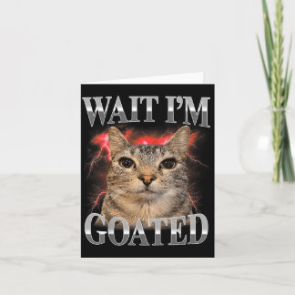 Wait Im Goated Cat Silly Funny Cat Meme Men Women Card