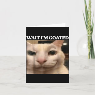 Wait I'm Goated Cat Silly Funny Cat Meme Men Women Card