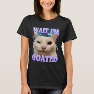 Wait I'm Goated Cat Silly Funny Cat Meme Men Women T-Shirt