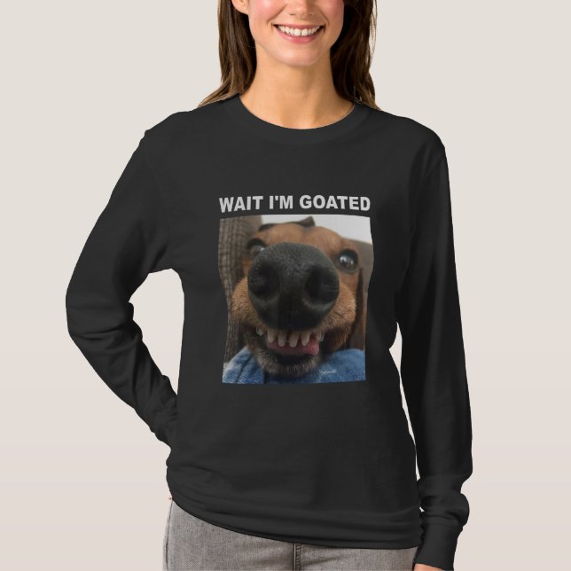 Wait I'm Goated Dog humor Meme T-Shirt (Front)