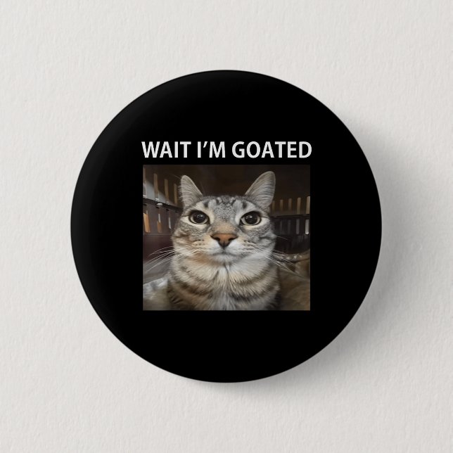 Wait Im Goated Silly Cat Meme  Button (Front)