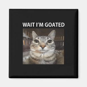 Wait Im Goated Silly Cat Meme Magnet