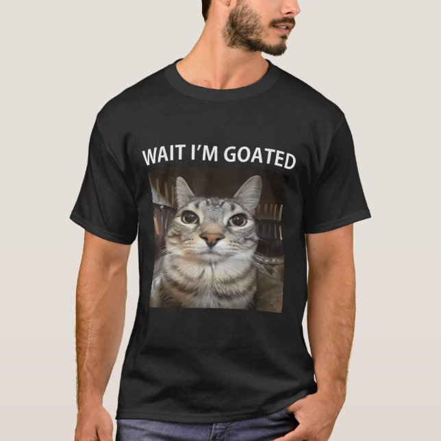Wait Im Goated Silly Cat Meme  T-Shirt (Front)