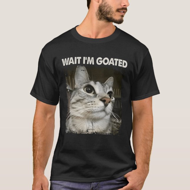 Wait I'm Goated Silly Cat Meme Trendy Humor Saying T-Shirt (Front)