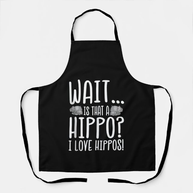 Wait Is That A Hippo ? I Love Hippos ! Apron (Front)