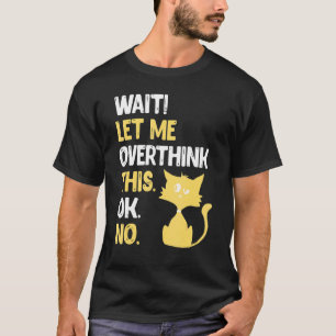 Wait Let Me Overthink This Cat 3 T-Shirt