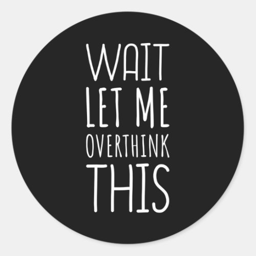 Wait Let Me Overthink This Introvert Classic Round Sticker