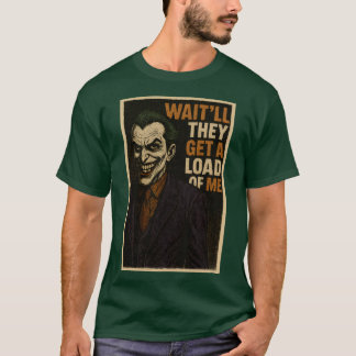 WAIT’LL THEY GET A LOAD OF ME T-Shirt