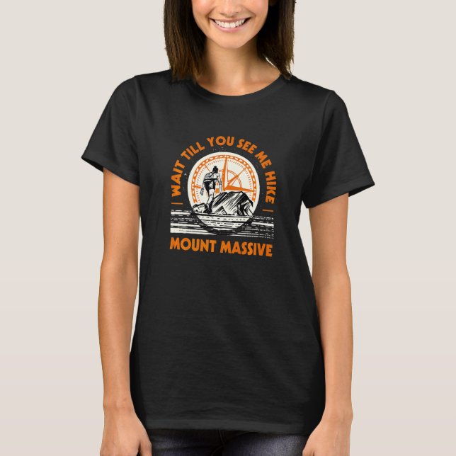 Wait Till You See Me Hike Mount Massive Hiking Col T-Shirt (Front)