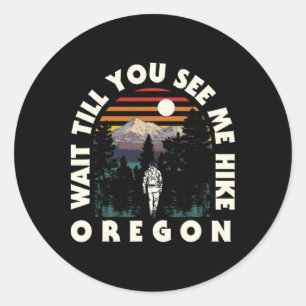 Wait Till You See Me Hike Oregon Hiking Or Hiker C Classic Round Sticker