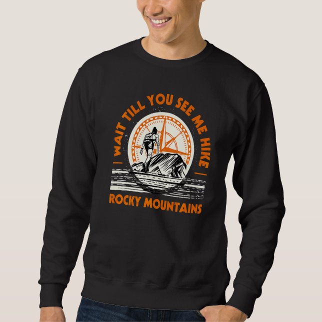 Wait Till You See Me Hike Rocky Mountains Hiking Sweatshirt (Front)
