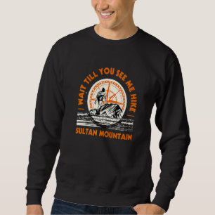 Wait Till You See Me Hike Sultan Mountain Hiking C Sweatshirt