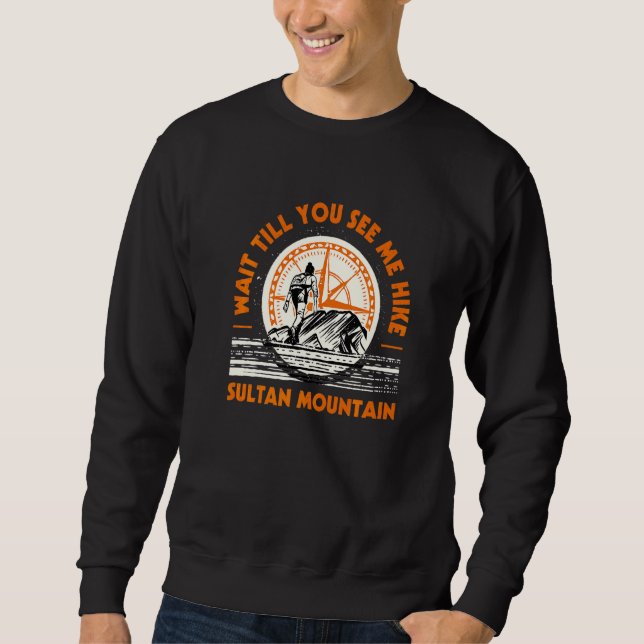 Wait Till You See Me Hike Sultan Mountain Hiking C Sweatshirt (Front)