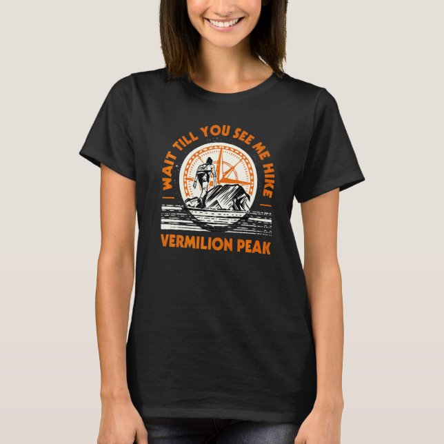 Wait Till You See Me Hike Vermilion Peak Hiking Co T-Shirt (Front)