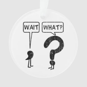 Wait, What? Ornament