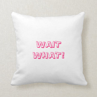 Wait What! Pillow