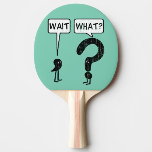 Wait What Ping Pong Paddle