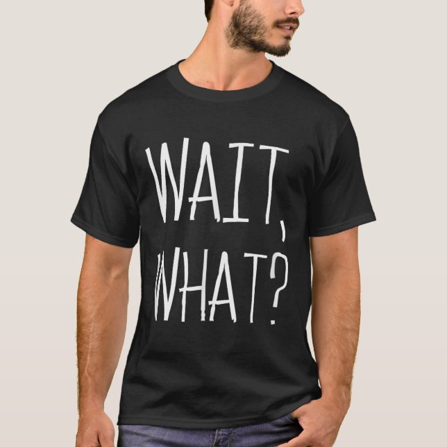 Wait, What_ - Popular Slang Quote Design For Teena T-Shirt (Front)