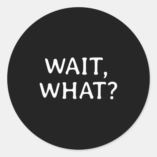 Wait What_ Pular Slang Quote Funny Teenage Gift Fo Classic Round Sticker (Front)